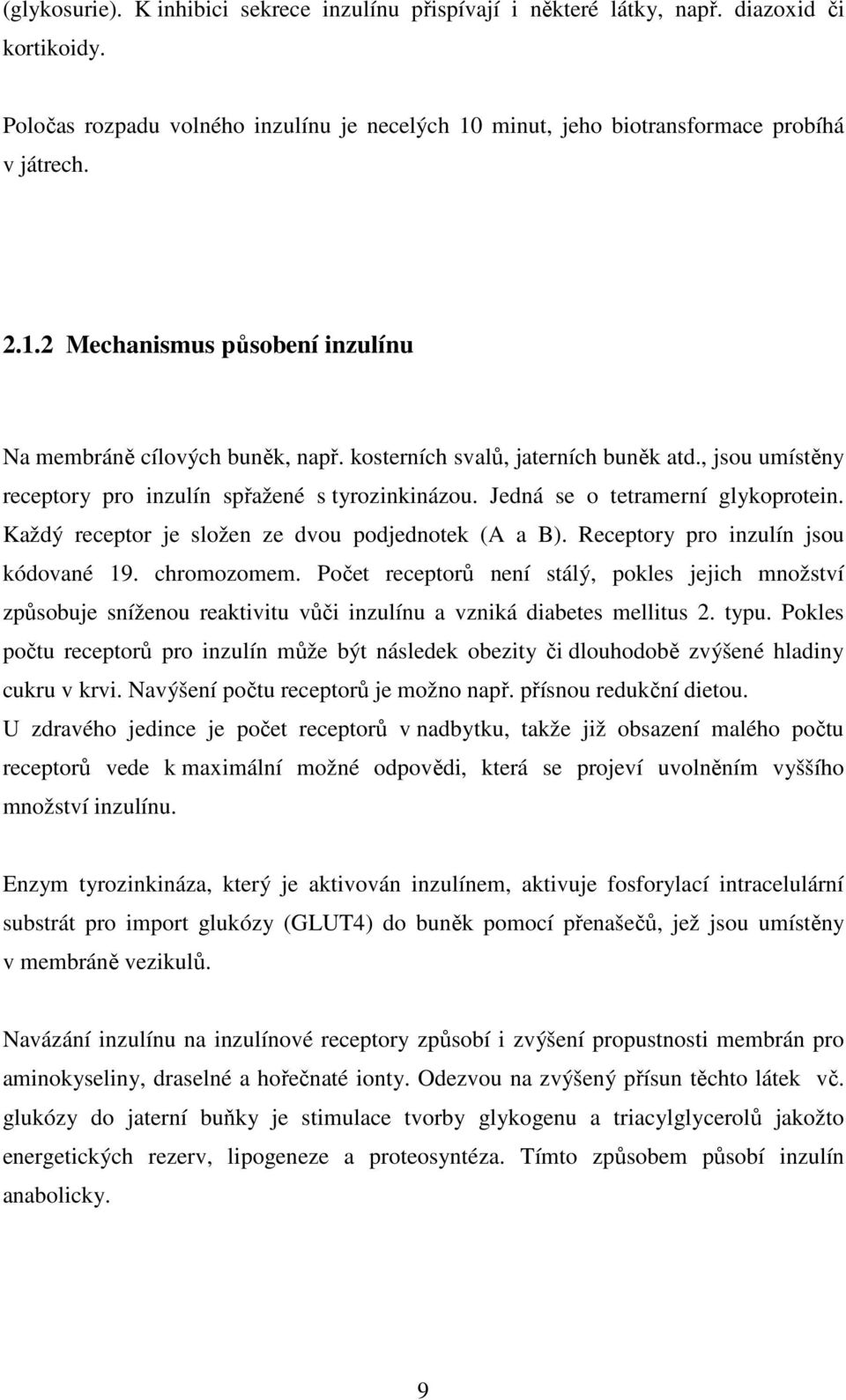 , jsou umístěny receptory pro inzulín spřažené s tyrozinkinázou. Jedná se o tetramerní glykoprotein. Každý receptor je složen ze dvou podjednotek (A a B). Receptory pro inzulín jsou kódované 19.