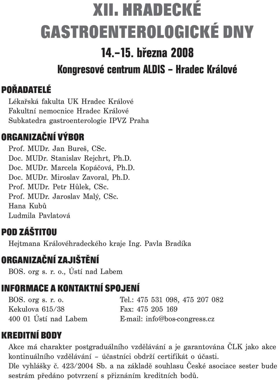 MUDr. Jan Bureš, CSc. Doc. MUDr. Stanislav Rejchrt, Ph.D. Doc. MUDr. Marcela Kopáčová, Ph.D. Doc. MUDr. Miroslav Zavoral, Ph.D. Prof. MUDr. Petr Hůlek, CSc. Prof. MUDr. Jaroslav Malý, CSc.