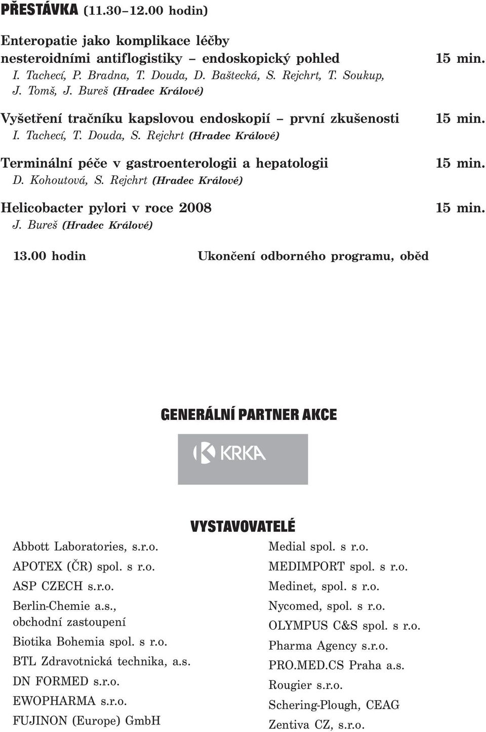 Rejchrt (Hradec Králové) Helicobacter pylori v roce 2008 J. Bureš (Hradec Králové) 13.00 hodin Ukončení odborného programu, oběd GENERÁLNÍ PARTNER AKCE Abbott Laboratories, s.r.o. APOTEX (ČR) spol.