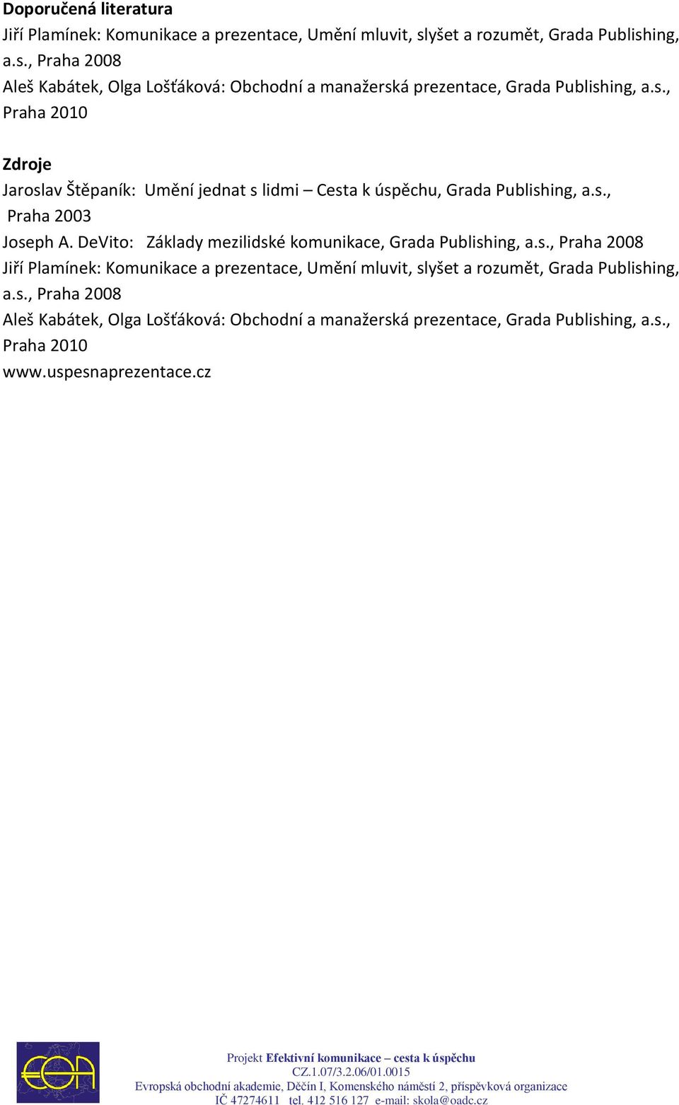 s., Praha 2003 Joseph A. DeVito: Základy mezilidské komunikace, Grada Publishing, a.s., Praha 2008 Jiří Plamínek: Komunikace a prezentace, Umění mluvit, slyšet a rozumět, Grada Publishing, a.