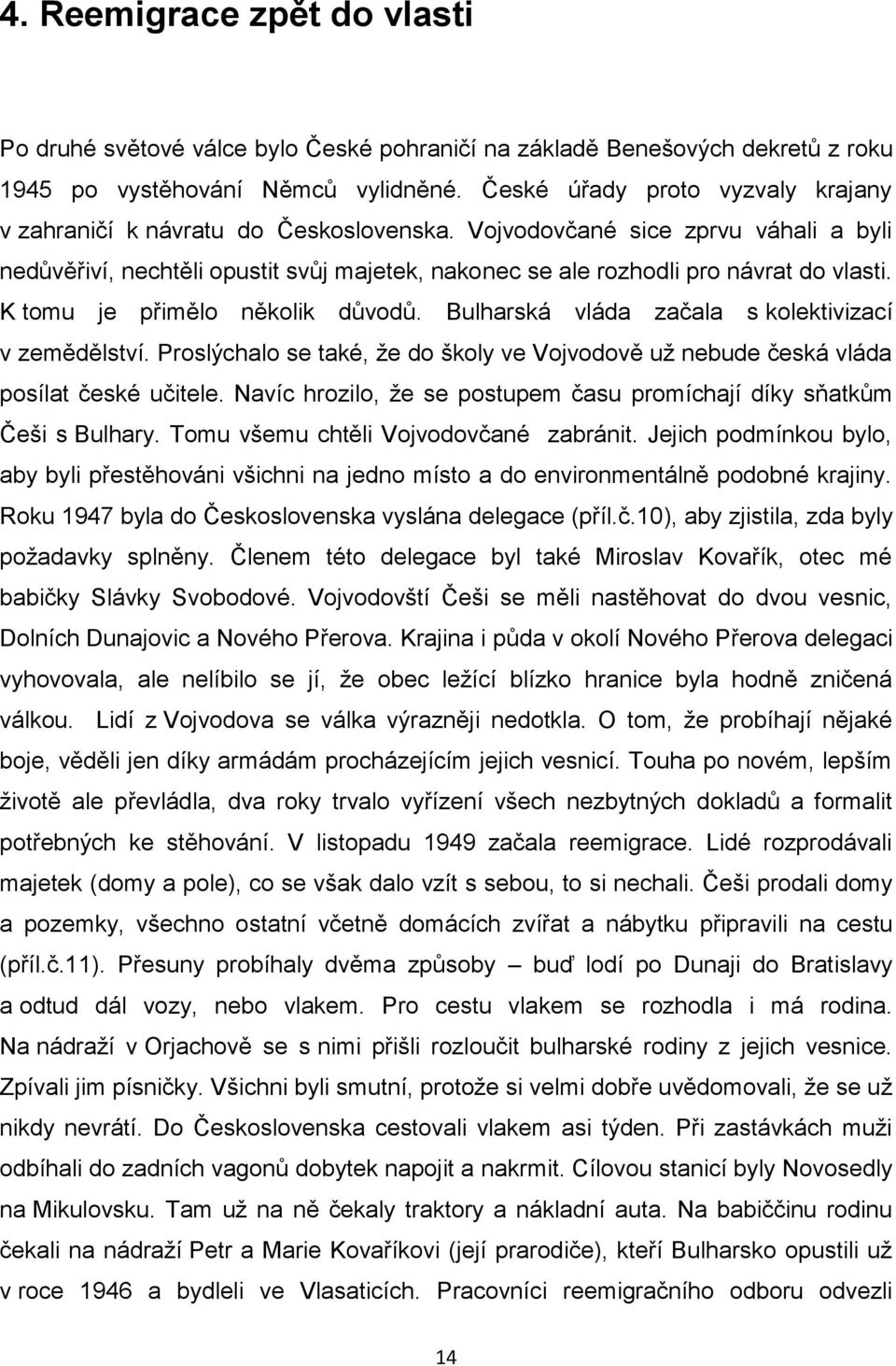 Vojvodovčané sice zprvu váhali a byli nedůvěřiví, nechtěli opustit svůj majetek, nakonec se ale rozhodli pro návrat do vlasti. K tomu je přimělo několik důvodů.