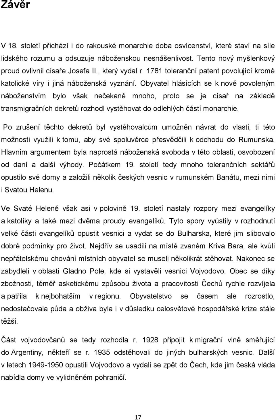 Obyvatel hlásících se k nově povoleným náboţenstvím bylo však nečekaně mnoho, proto se je císař na základě transmigračních dekretů rozhodl vystěhovat do odlehlých částí monarchie.