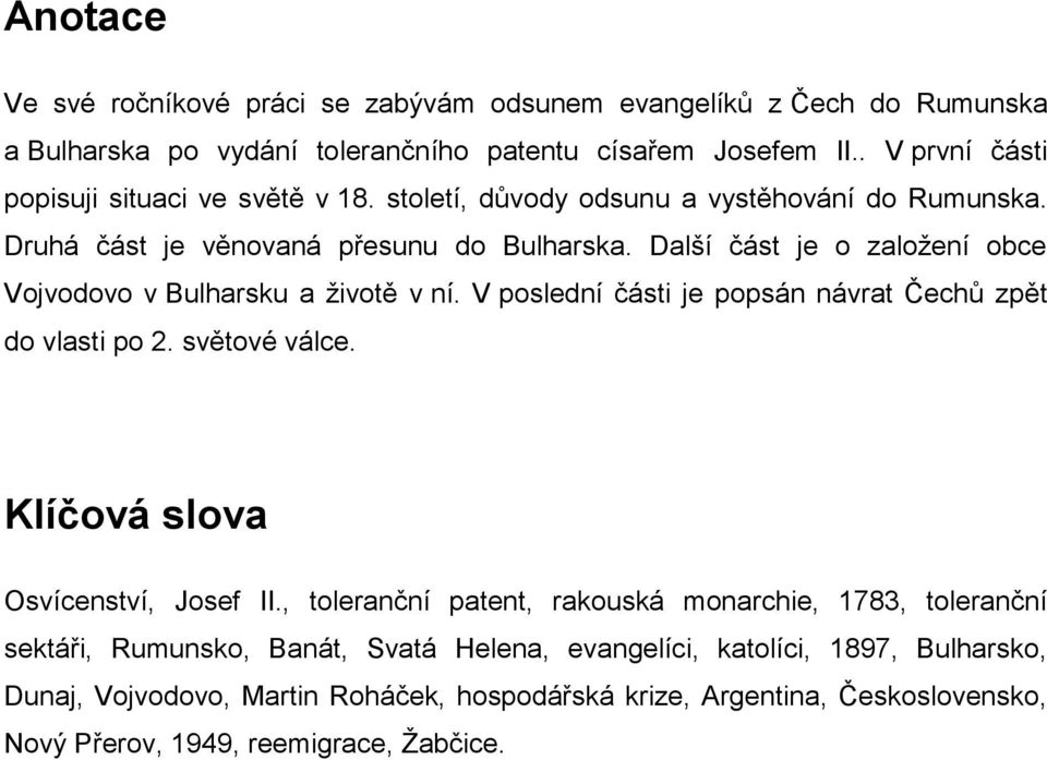 Další část je o zaloţení obce Vojvodovo v Bulharsku a ţivotě v ní. V poslední části je popsán návrat Čechů zpět do vlasti po 2. světové válce. Klíčová slova Osvícenství, Josef II.