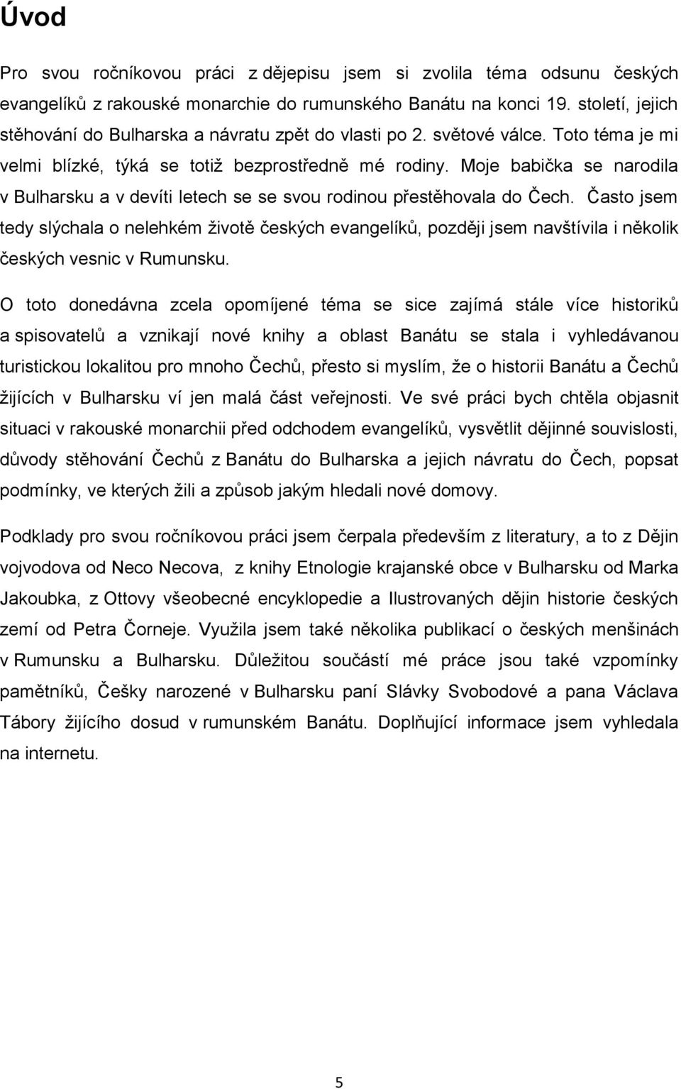 Moje babička se narodila v Bulharsku a v devíti letech se se svou rodinou přestěhovala do Čech.