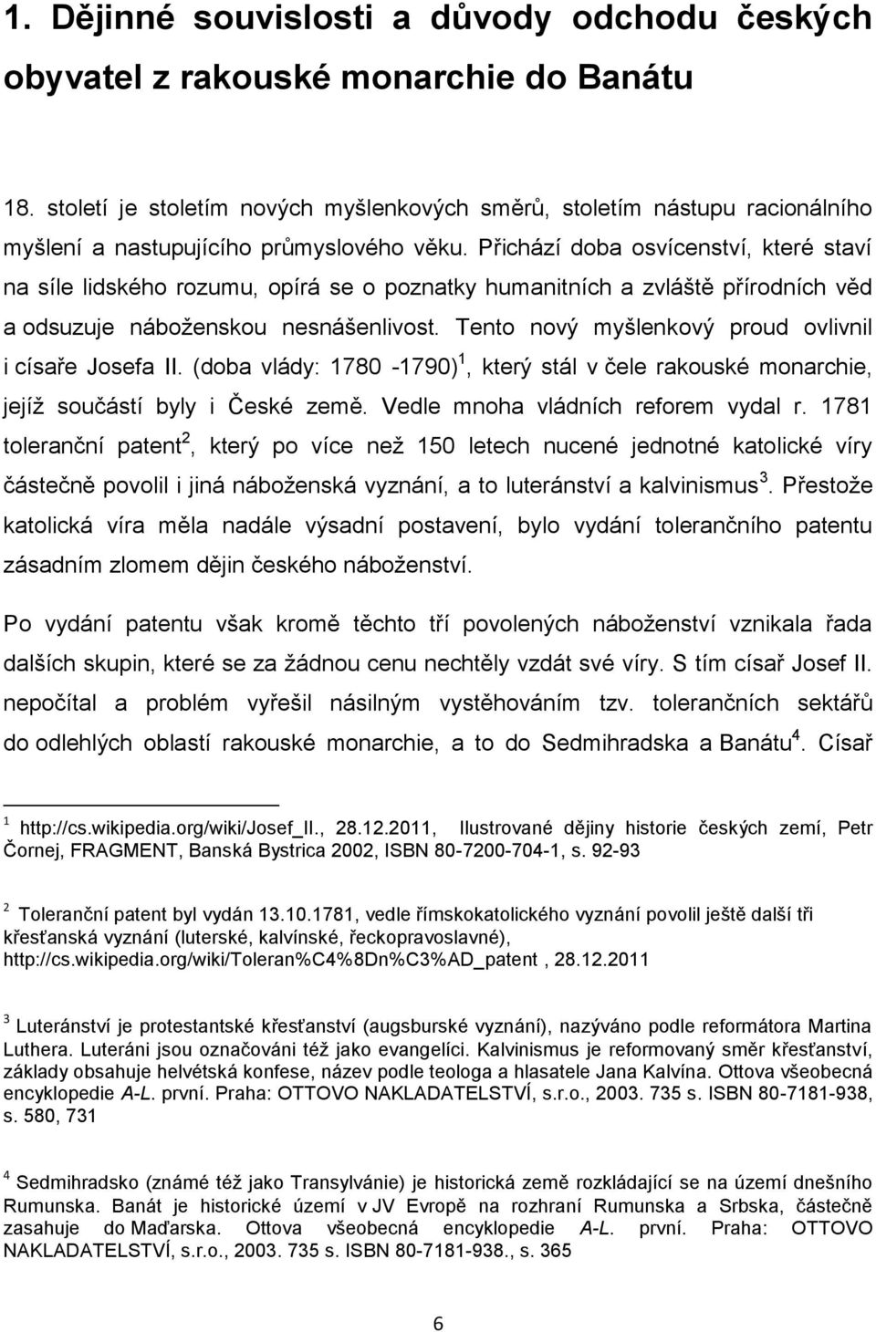 Přichází doba osvícenství, které staví na síle lidského rozumu, opírá se o poznatky humanitních a zvláště přírodních věd a odsuzuje náboţenskou nesnášenlivost.