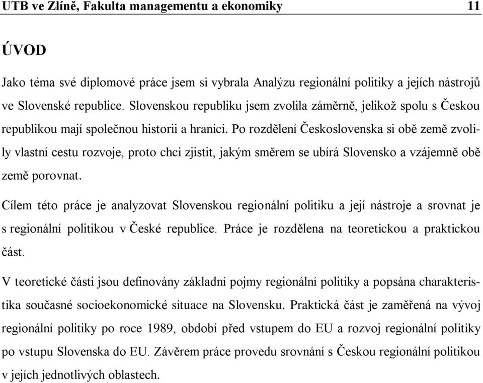 Po rozdělení Československa si obě země zvolily vlastní cestu rozvoje, proto chci zjistit, jakým směrem se ubírá Slovensko a vzájemně obě země porovnat.