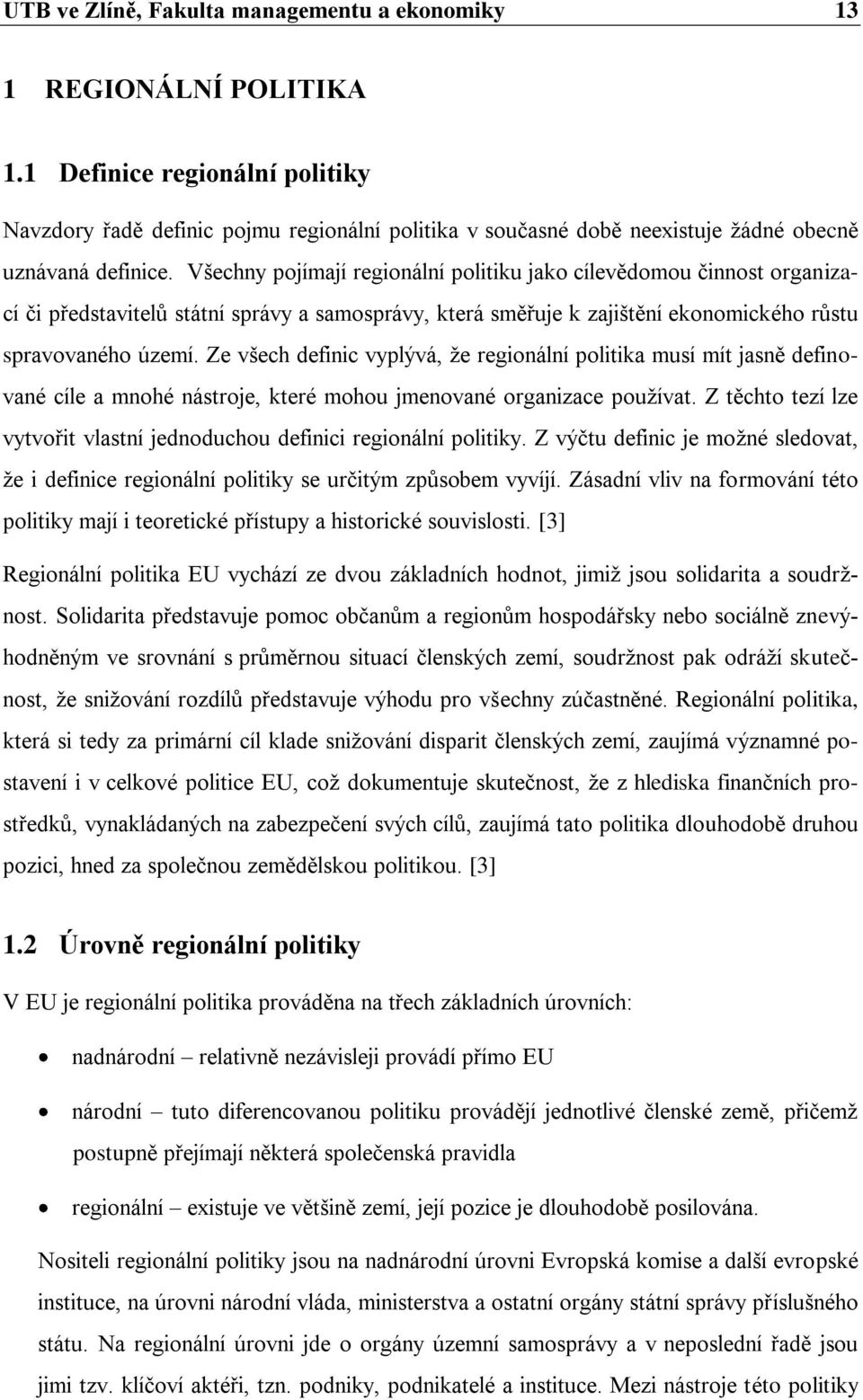 Všechny pojímají regionální politiku jako cílevědomou činnost organizací či představitelů státní správy a samosprávy, která směřuje k zajištění ekonomického růstu spravovaného území.