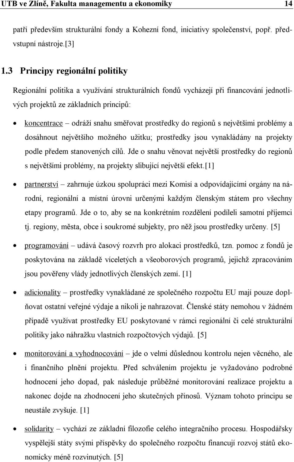 prostředky do regionů s největšími problémy a dosáhnout největšího moţného uţitku; prostředky jsou vynakládány na projekty podle předem stanovených cílů.