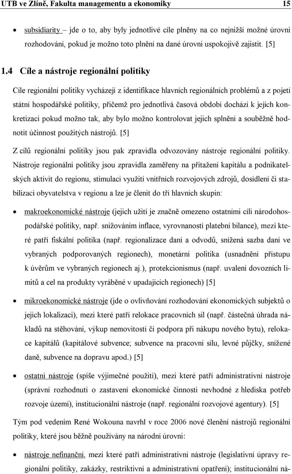 4 Cíle a nástroje regionální politiky Cíle regionální politiky vycházejí z identifikace hlavních regionálních problémů a z pojetí státní hospodářské politiky, přičemţ pro jednotlivá časová období