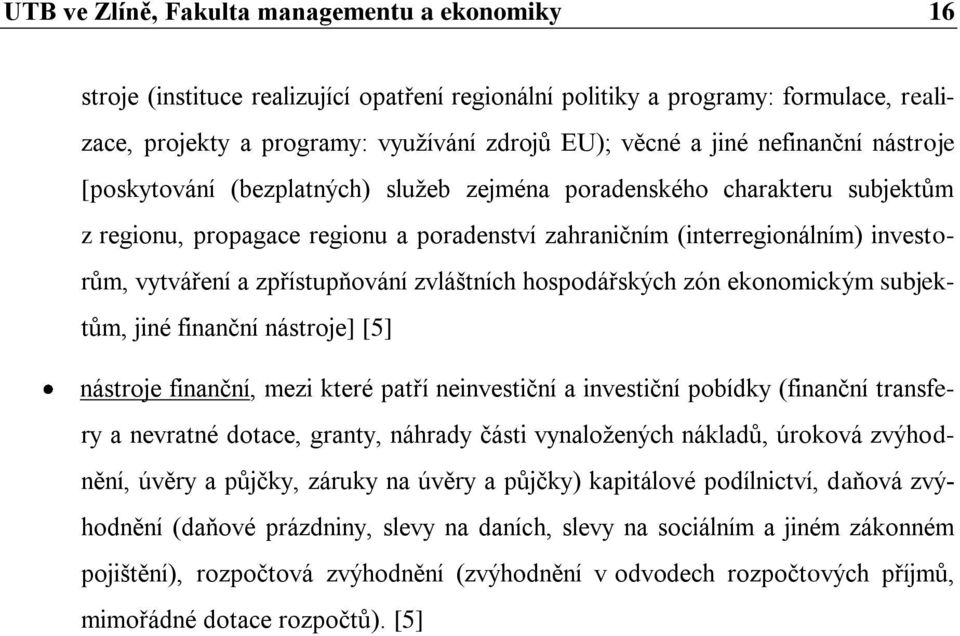 zpřístupňování zvláštních hospodářských zón ekonomickým subjektům, jiné finanční nástroje] [5] nástroje finanční, mezi které patří neinvestiční a investiční pobídky (finanční transfery a nevratné