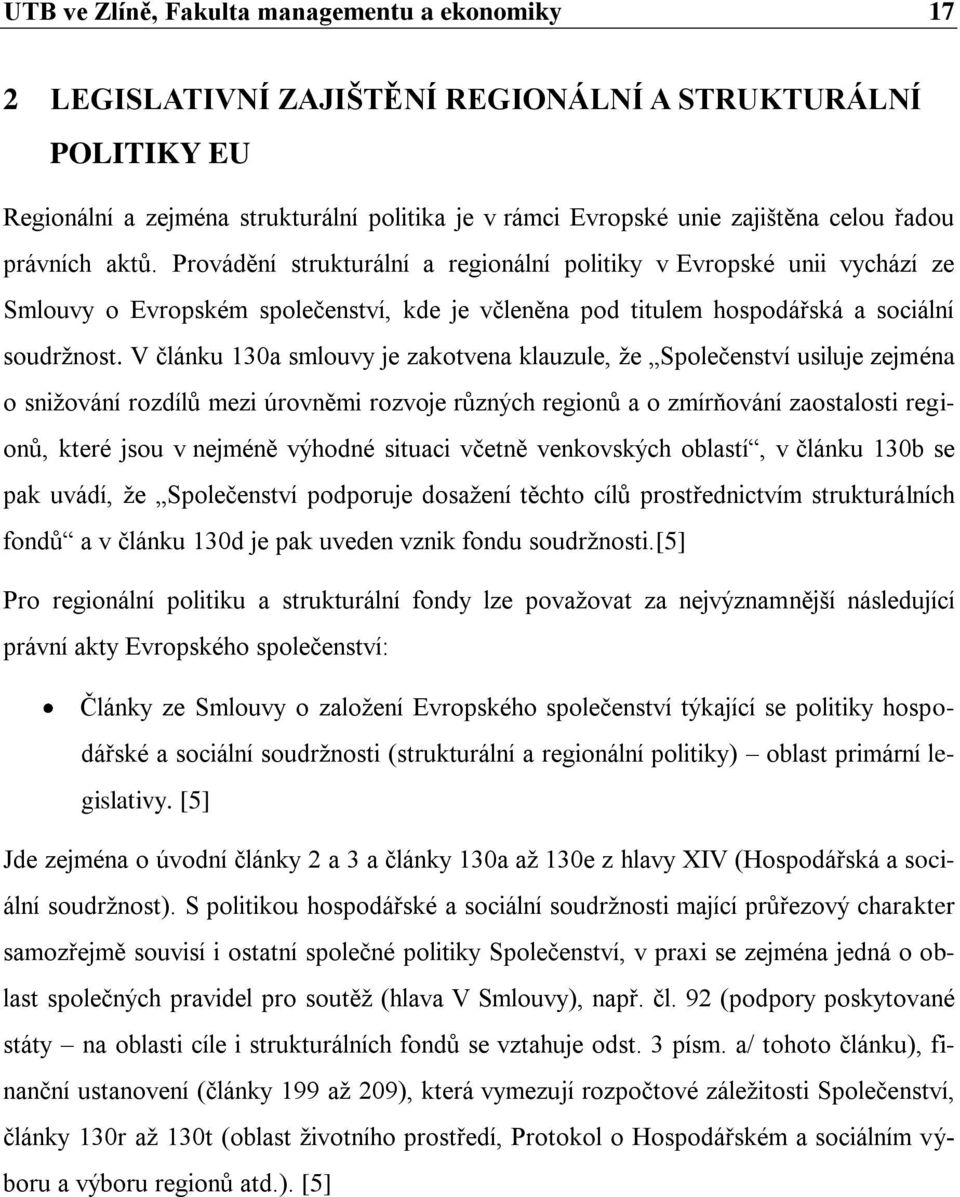 V článku 130a smlouvy je zakotvena klauzule, ţe Společenství usiluje zejména o sniţování rozdílů mezi úrovněmi rozvoje různých regionů a o zmírňování zaostalosti regionů, které jsou v nejméně výhodné