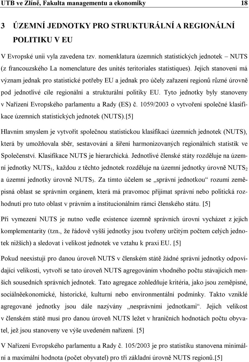 Jejich stanovení má význam jednak pro statistické potřeby EU a jednak pro účely zařazení regionů různé úrovně pod jednotlivé cíle regionální a strukturální politiky EU.