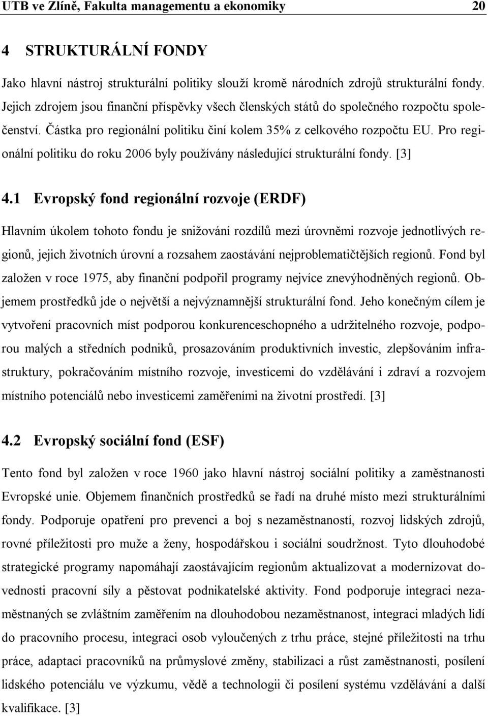 Pro regionální politiku do roku 2006 byly pouţívány následující strukturální fondy. [3] 4.