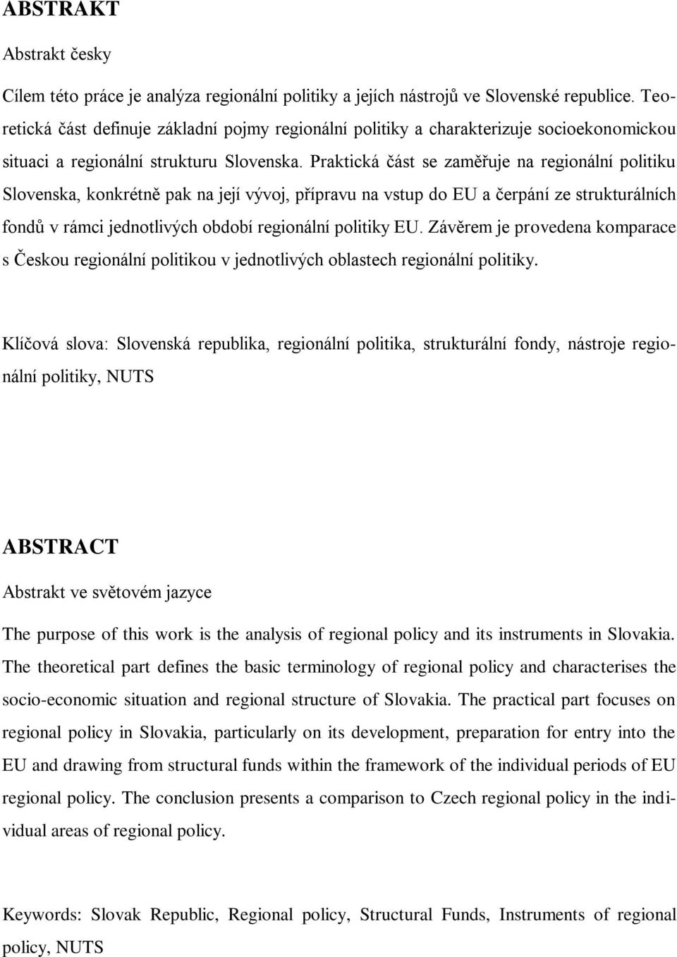 Praktická část se zaměřuje na regionální politiku Slovenska, konkrétně pak na její vývoj, přípravu na vstup do EU a čerpání ze strukturálních fondů v rámci jednotlivých období regionální politiky EU.