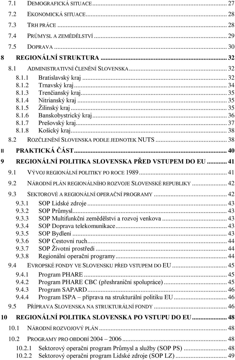 .. 37 8.1.8 Košický kraj... 38 8.2 ROZČLENĚNÍ SLOVENSKA PODLE JEDNOTEK NUTS... 38 II PRAKTICKÁ ČÁST... 40 9 REGIONÁLNÍ POLITIKA SLOVENSKA PŘED VSTUPEM DO EU... 41 9.