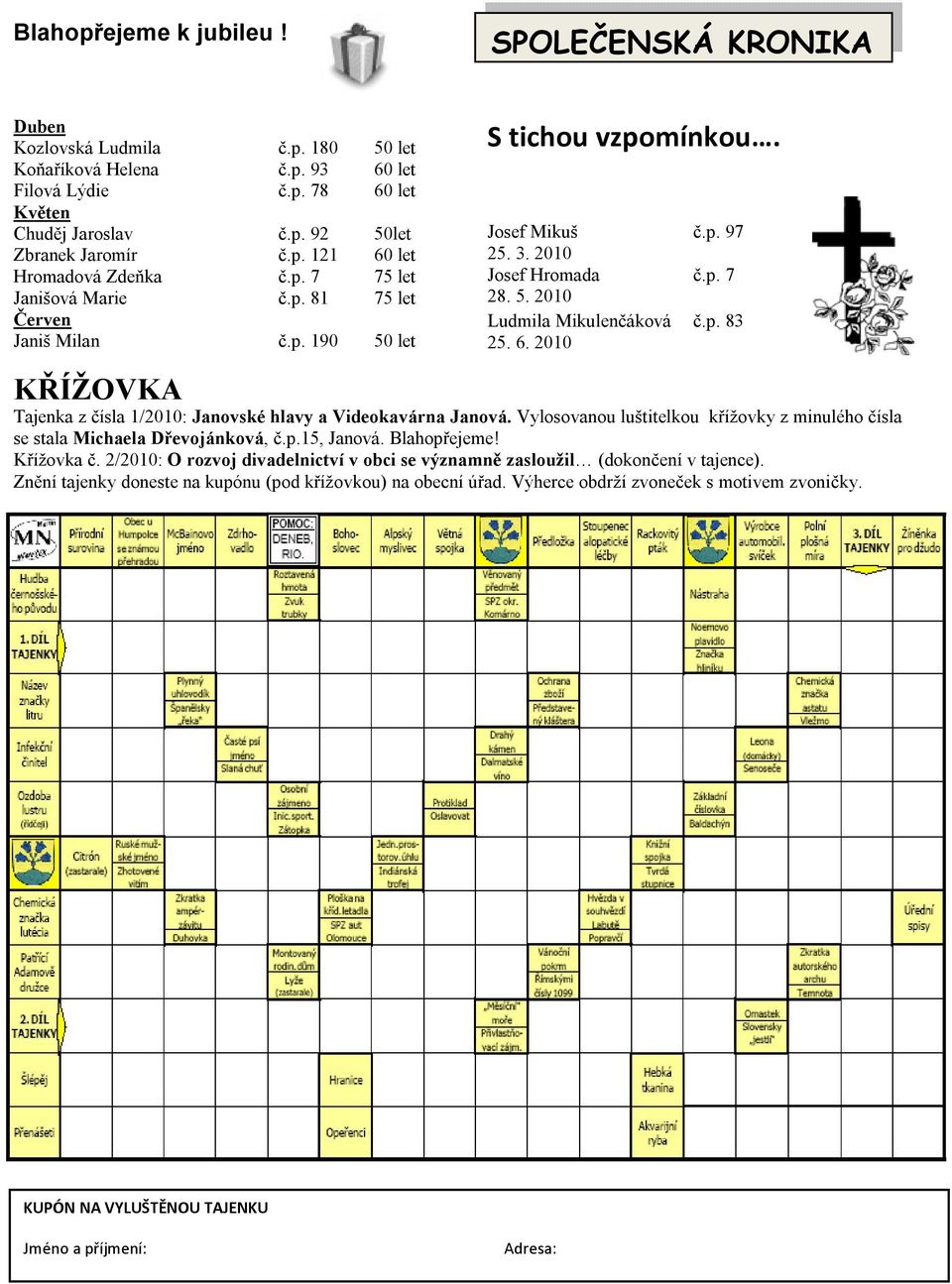 p. 83 25. 6. 2010 KŘÍŽOVKA Tajenka z čísla 1/2010: Janovské hlavy a Videokavárna Janová. Vylosovanou luštitelkou křížovky z minulého čísla se stala Michaela Dřevojánková, č.p.15, Janová. Blahopřejeme!