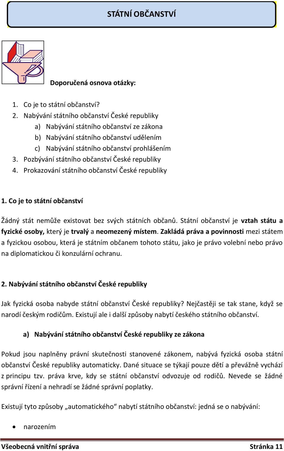 Pozbývání státního občanství České republiky 4. Prokazování státního občanství České republiky 1. Co je to státní občanství Žádný stát nemůže existovat bez svých státních občanů.