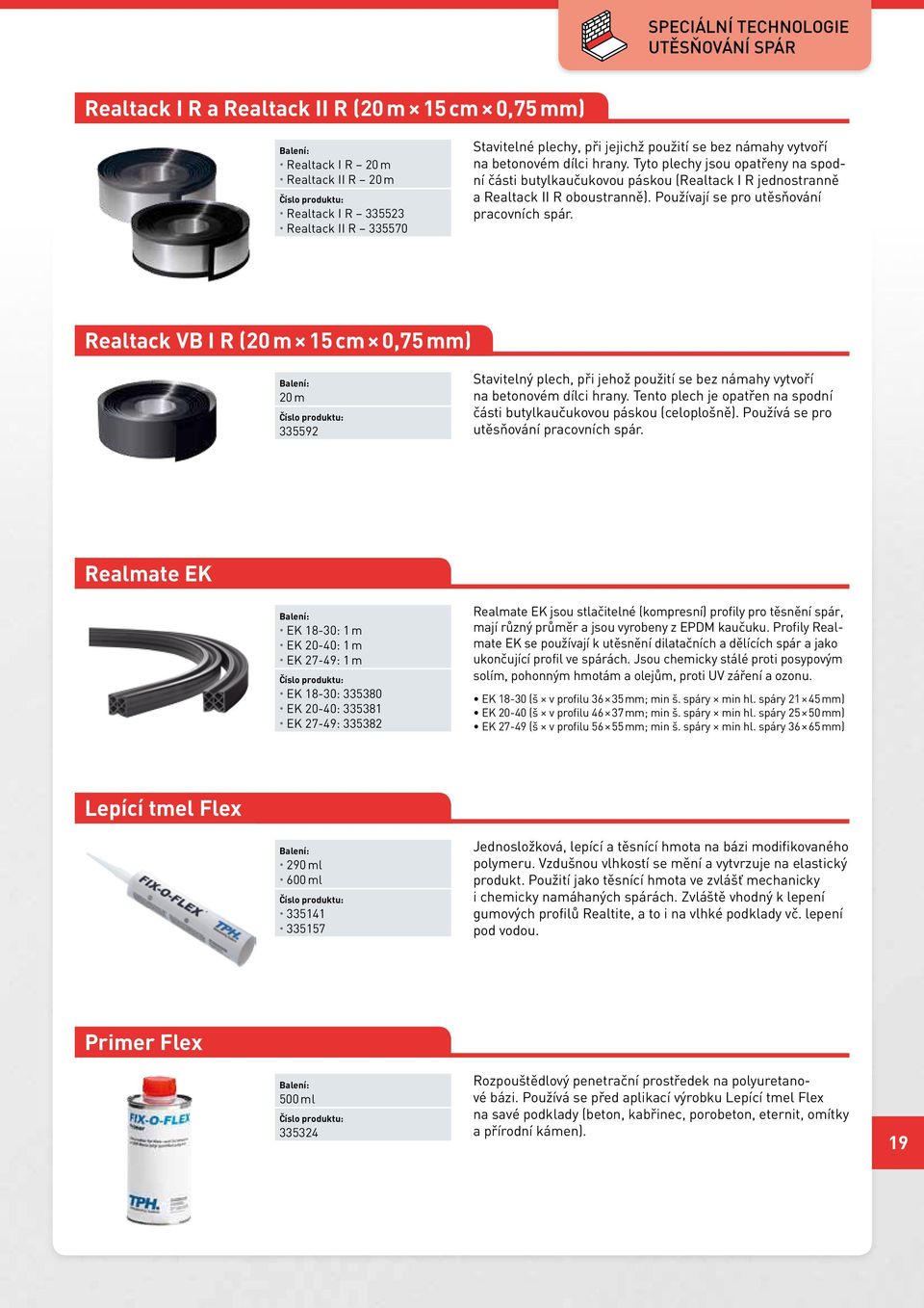 Používají se pro utěsňování pracovních spár. Realtack VB I R (20 m 15 cm 0,75 mm) 20 m 335592 Stavitelný plech, při jehož použití se bez námahy vytvoří na betonovém dílci hrany.