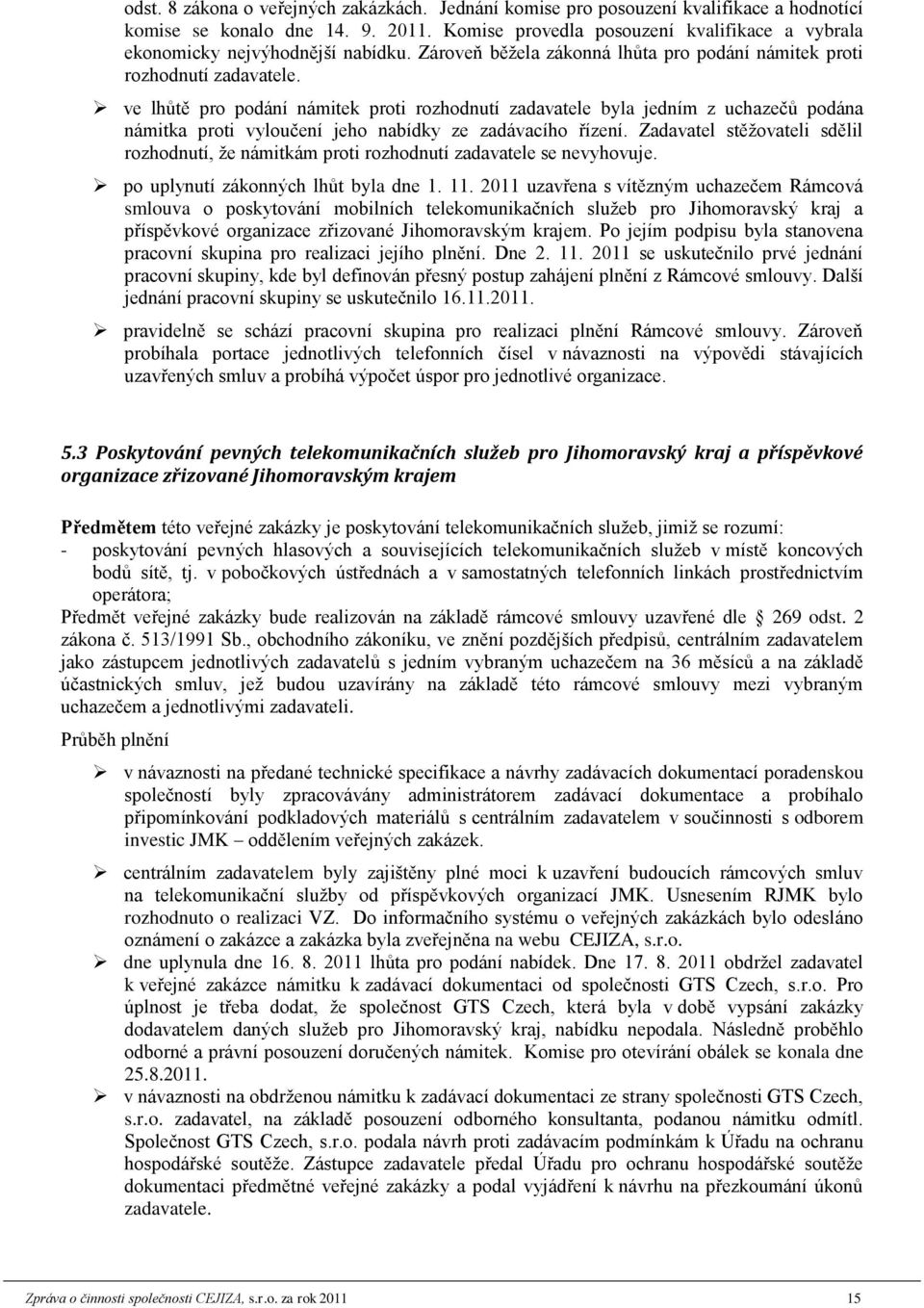 ve lhůtě pro podání námitek proti rozhodnutí zadavatele byla jedním z uchazečů podána námitka proti vyloučení jeho nabídky ze zadávacího řízení.