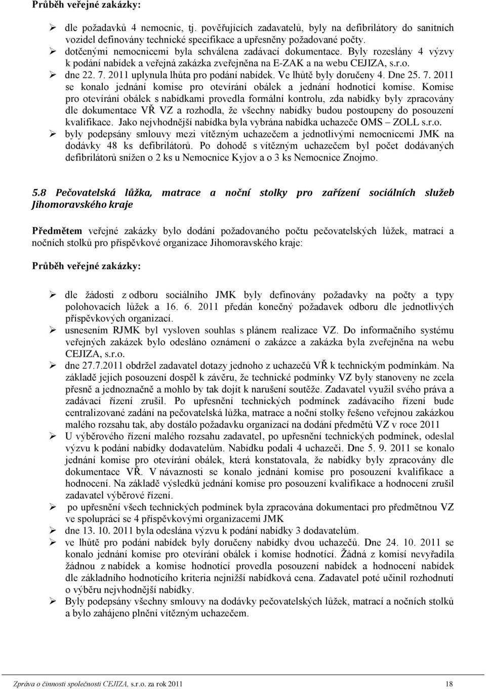 2011 uplynula lhůta pro podání nabídek. Ve lhůtě byly doručeny 4. Dne 25. 7. 2011 se konalo jednání komise pro otevírání obálek a jednání hodnotící komise.