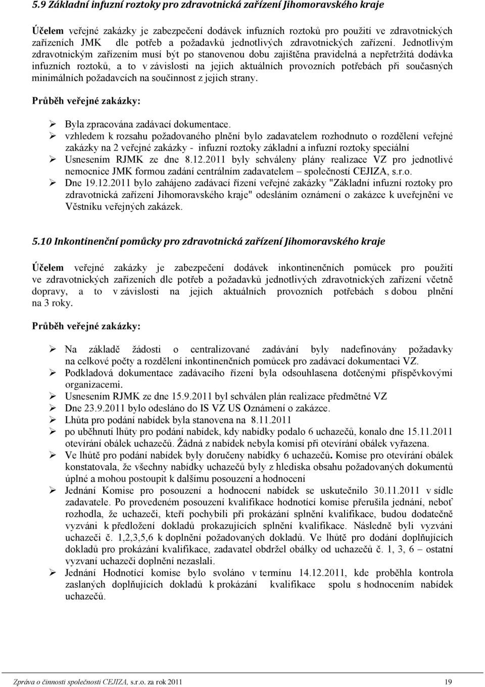 Jednotlivým zdravotnickým zařízením musí být po stanovenou dobu zajištěna pravidelná a nepřetržitá dodávka infuzních roztoků, a to v závislosti na jejich aktuálních provozních potřebách při