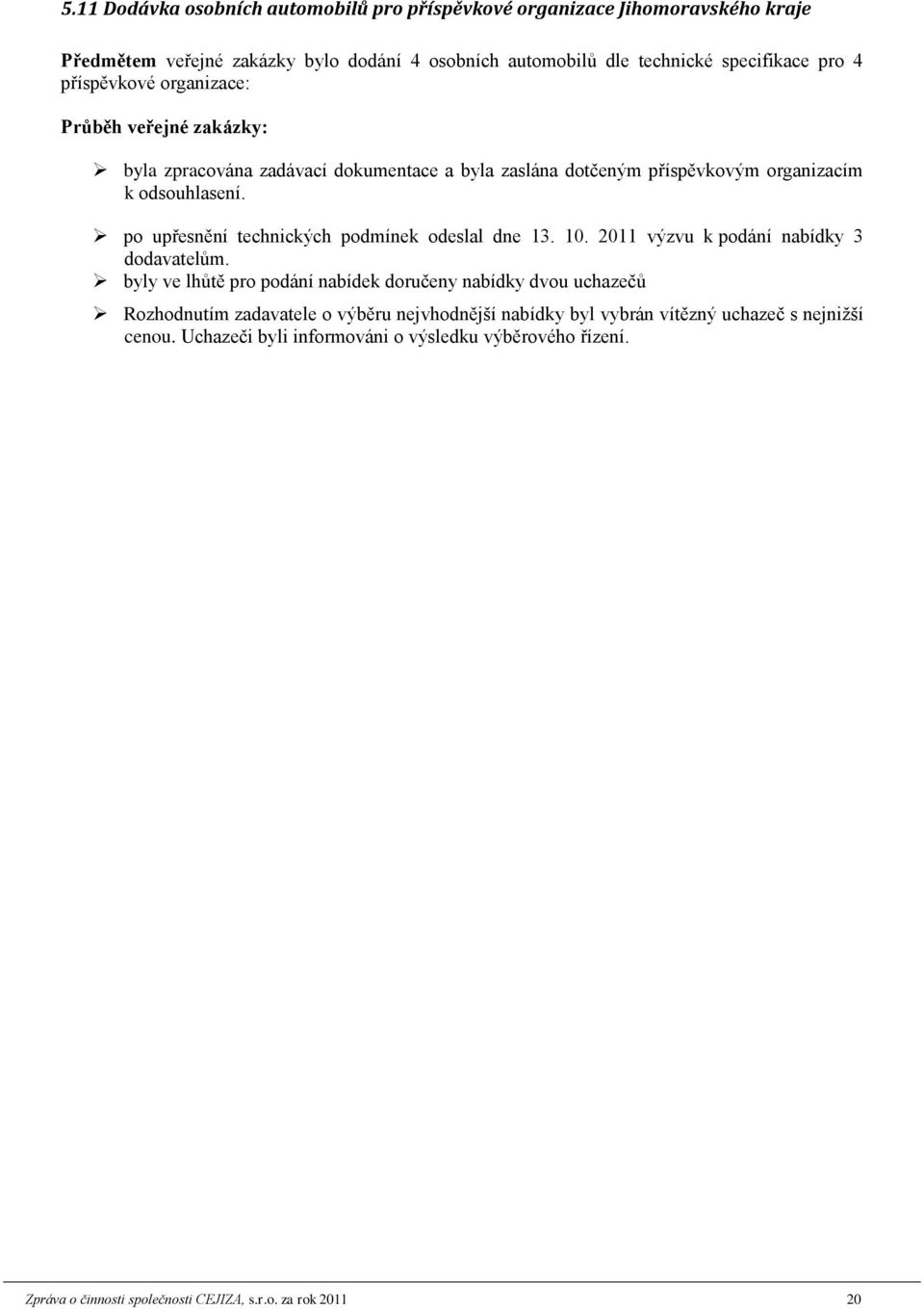 po upřesnění technických podmínek odeslal dne 13. 10. 2011 výzvu k podání nabídky 3 dodavatelům.