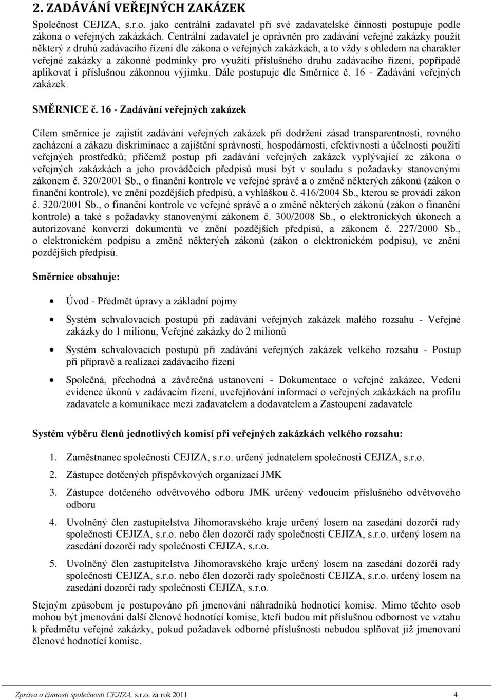 podmínky pro využití příslušného druhu zadávacího řízení, popřípadě aplikovat i příslušnou zákonnou výjimku. Dále postupuje dle Směrnice č. 16 - Zadávání veřejných zakázek. SMĚRNICE č.