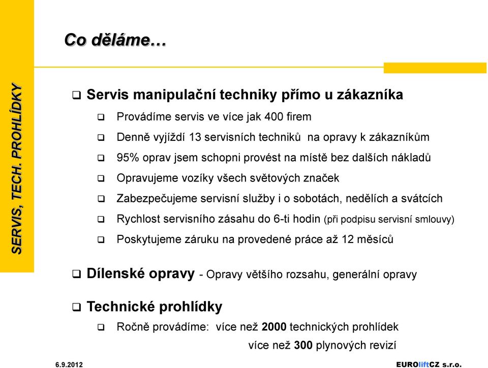 zákazníkům 95% oprav jsem schopni provést na místě bez dalších nákladů Opravujeme vozíky všech světových značek Zabezpečujeme servisní služby i o sobotách,