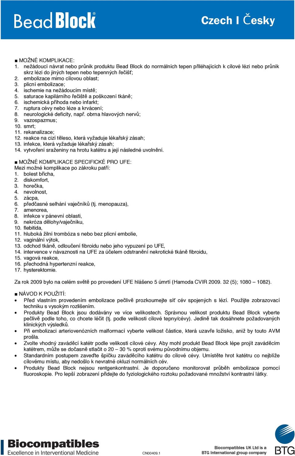 plicní embolizace; 4. ischemie na nežádoucím míst ; 5. saturace kapilárního e išt a poškození tkán ; 6. ischemická p íhoda nebo infarkt; 7. ruptura cévy nebo léze a krvácení; 8.