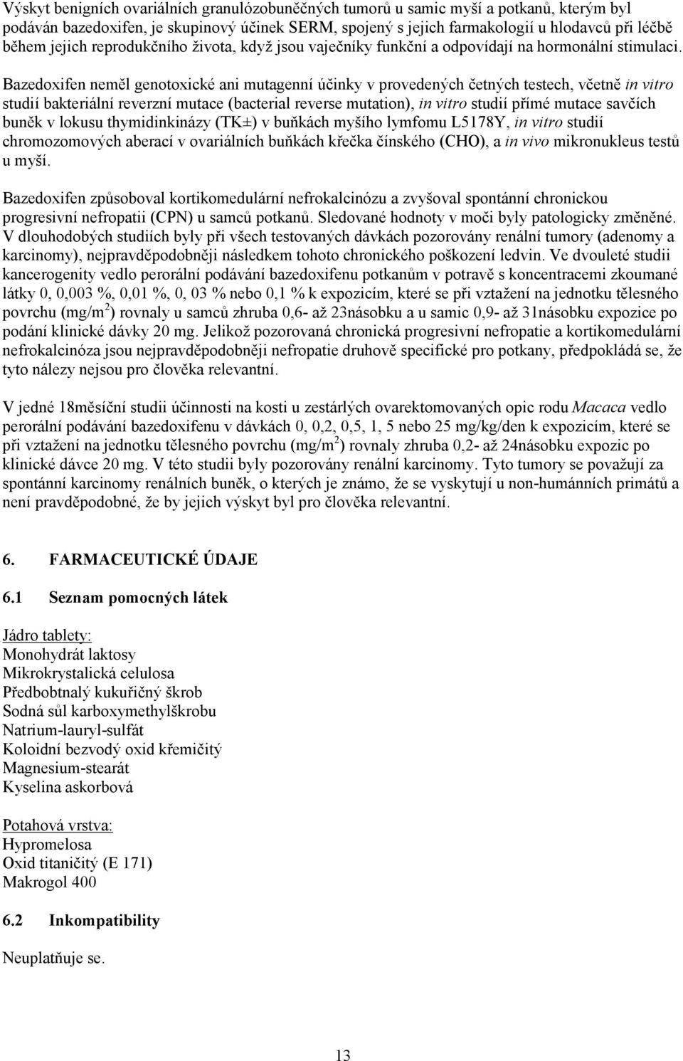 Bazedoxifen neměl genotoxické ani mutagenní účinky v provedených četných testech, včetně in vitro studií bakteriální reverzní mutace (bacterial reverse mutation), in vitro studií přímé mutace savčích