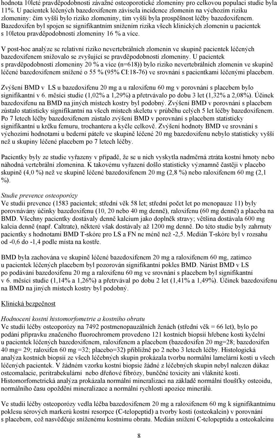 Bazedoxifen byl spojen se signifikantním snížením rizika všech klinických zlomenin u pacientek s 10letou pravděpodobností zlomeniny 16 % a více.