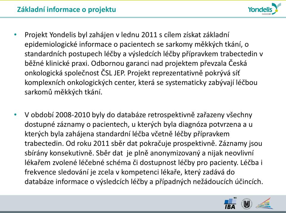 Projekt reprezentativně pokrývá síť komplexních onkologických center, která se systematicky zabývají léčbou sarkomů měkkých tkání.