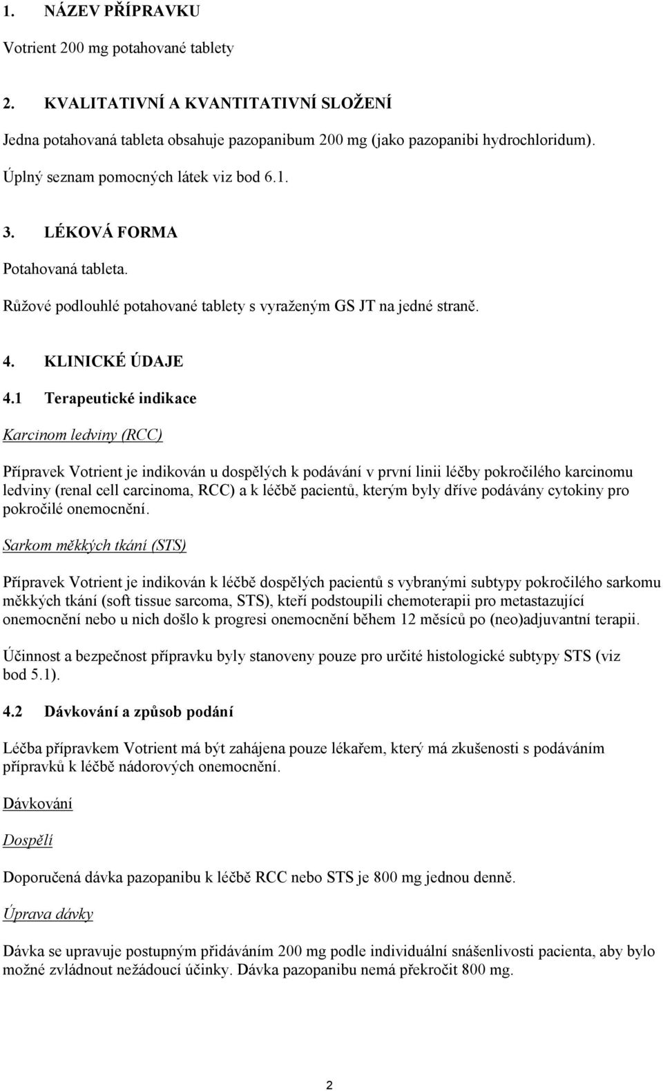 1 Terapeutické indikace Karcinom ledviny (RCC) Přípravek Votrient je indikován u dospělých k podávání v první linii léčby pokročilého karcinomu ledviny (renal cell carcinoma, RCC) a k léčbě pacientů,