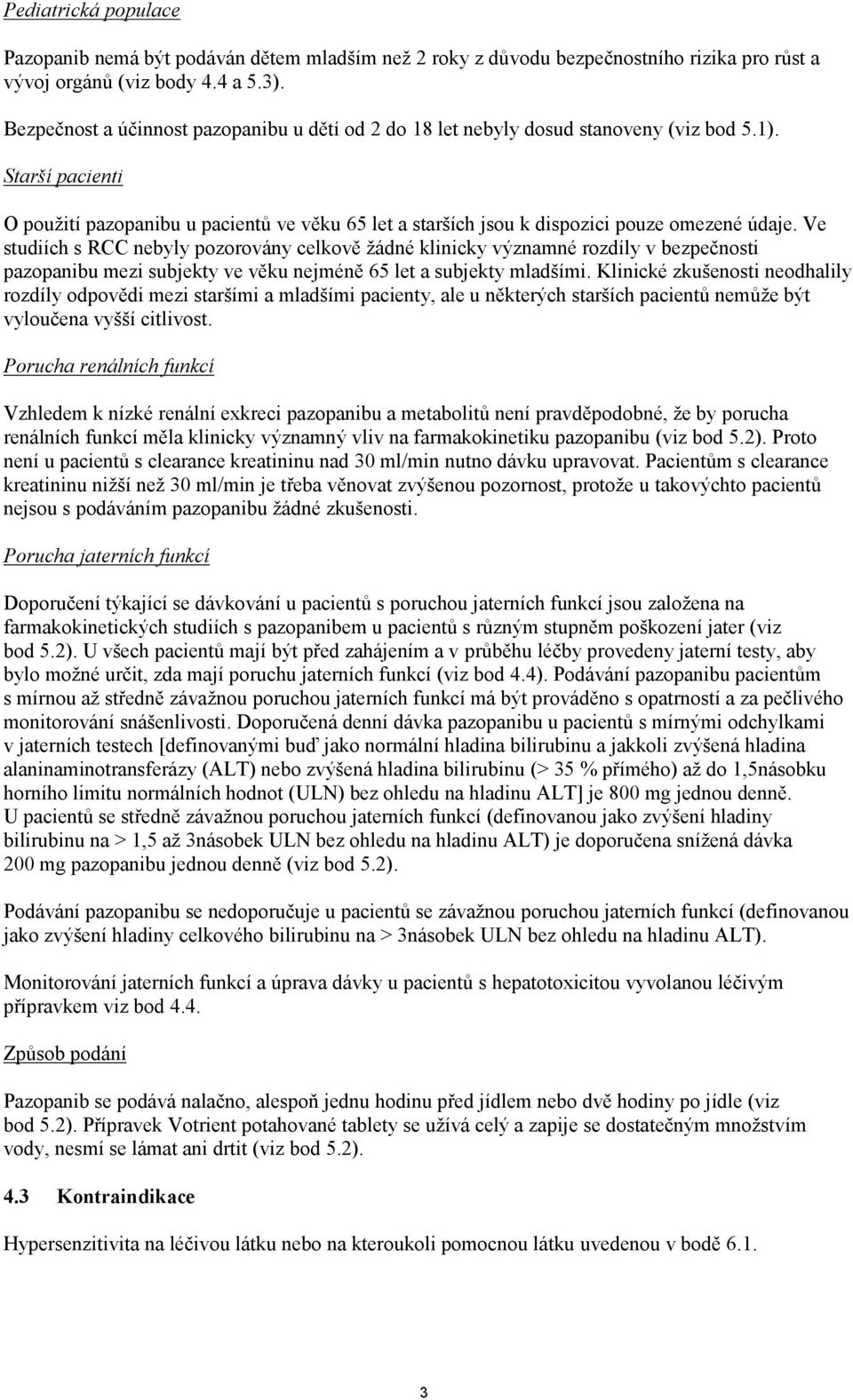 Starší pacienti O použití pazopanibu u pacientů ve věku 65 let a starších jsou k dispozici pouze omezené údaje.