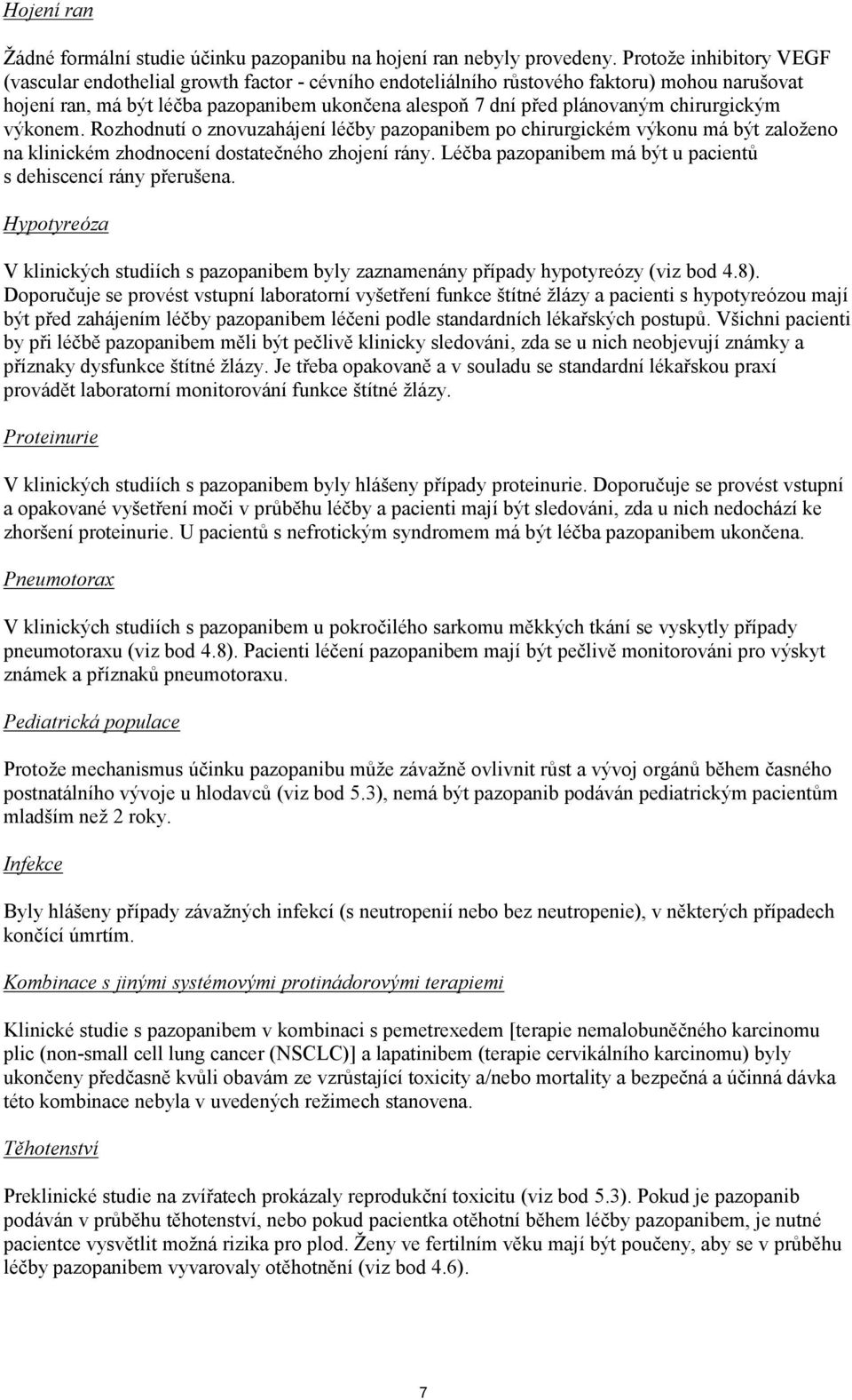 chirurgickým výkonem. Rozhodnutí o znovuzahájení léčby pazopanibem po chirurgickém výkonu má být založeno na klinickém zhodnocení dostatečného zhojení rány.