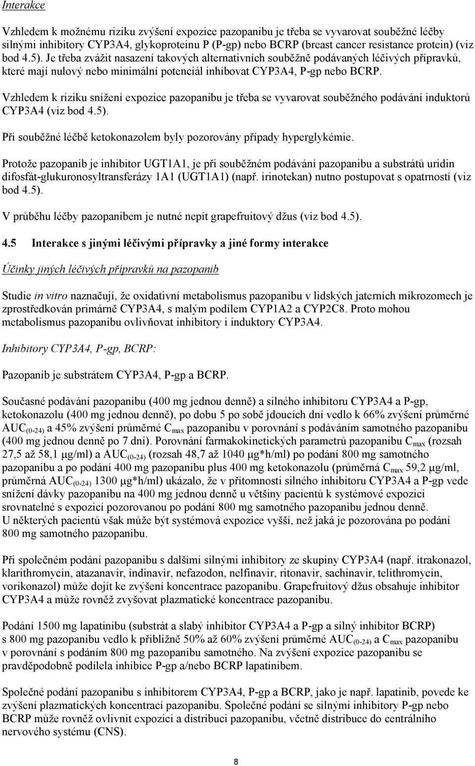 Vzhledem k riziku snížení expozice pazopanibu je třeba se vyvarovat souběžného podávání induktorů CYP3A4 (viz bod 4.5). Při souběžné léčbě ketokonazolem byly pozorovány případy hyperglykémie.