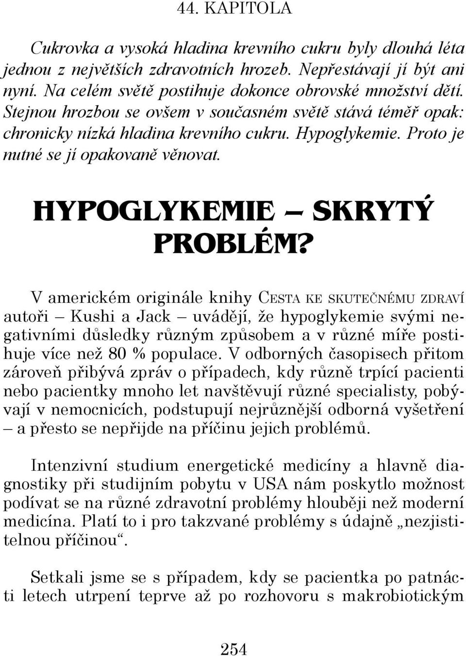 V americkém originále knihy cesta ke skutečnému zdraví autoři Kushi a Jack uvádějí, že hypoglykemie svými negativními důsledky různým způsobem a v různé míře postihuje více než 80 % populace.