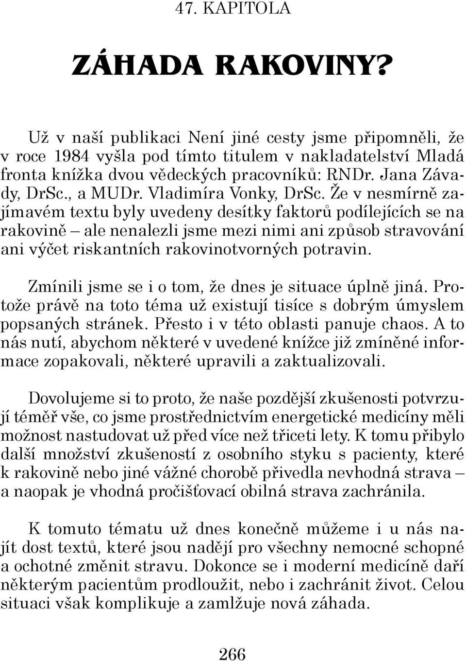 Že v nesmírně zajímavém textu byly uvedeny desítky faktorů podílejících se na rakovině ale nenalezli jsme mezi nimi ani způsob stravování ani výčet riskantních rakovinotvorných potravin.