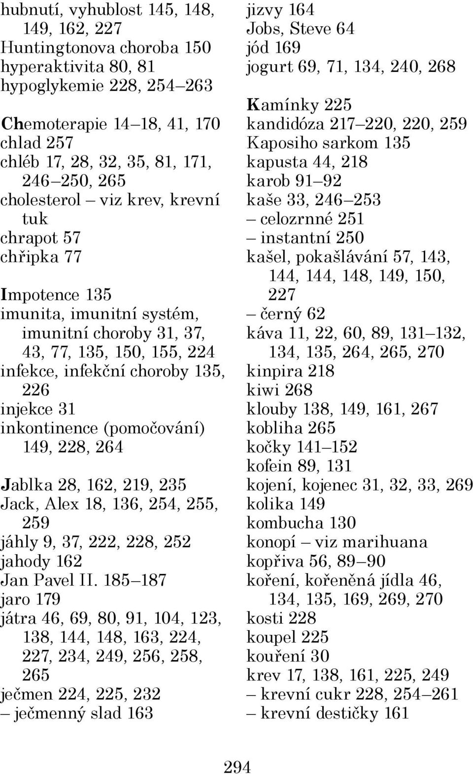 inkontinence (pomočování) 149, 228, 264 Jablka 28, 162, 219, 235 Jack, Alex 18, 136, 254, 255, 259 jáhly 9, 37, 222, 228, 252 jahody 162 Jan Pavel II.