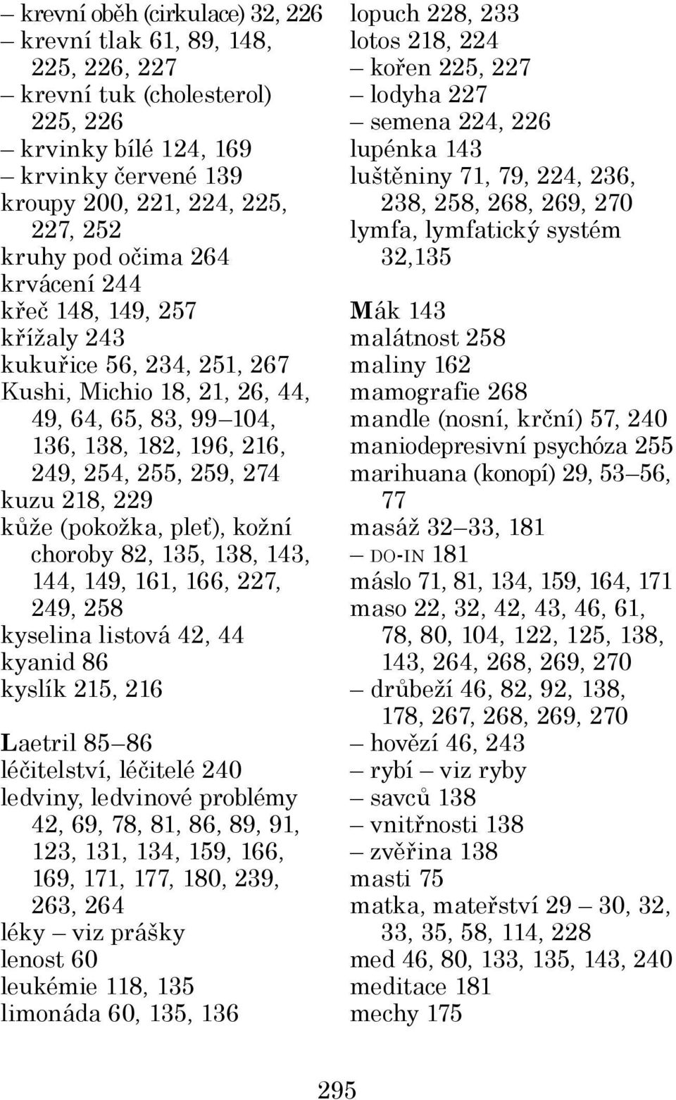 (pokožka, pleť), kožní choroby 82, 135, 138, 143, 144, 149, 161, 166, 227, 249, 258 kyselina listová 42, 44 kyanid 86 kyslík 215, 216 Laetril 85 86 léčitelství, léčitelé 240 ledviny, ledvinové