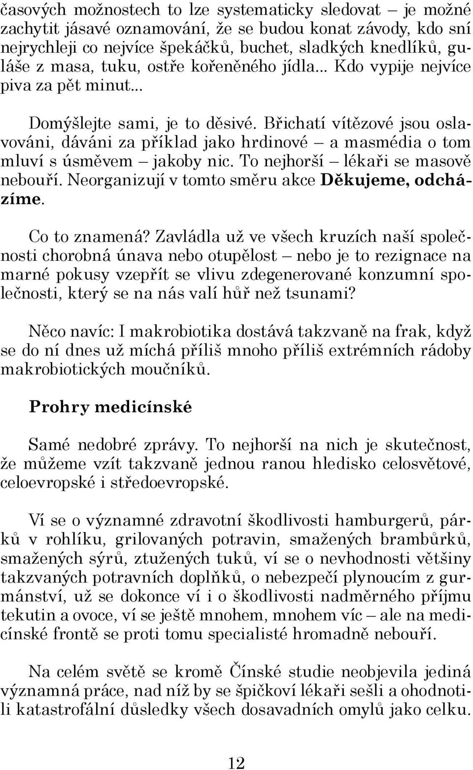 Břichatí vítězové jsou oslavováni, dáváni za příklad jako hrdinové a masmédia o tom mluví s úsměvem jakoby nic. To nejhorší lékaři se masově nebouří.