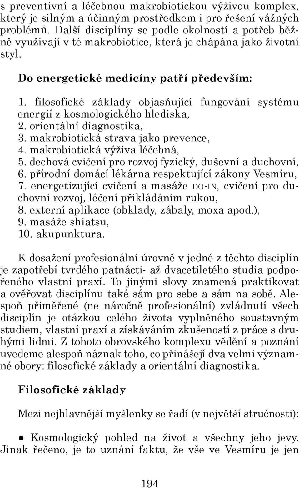 filosofické základy objasňující fungování systému energií z kosmologického hlediska, 2. orientální diagnostika, 3. makrobiotická strava jako prevence, 4. makrobiotická výživa léčebná, 5.