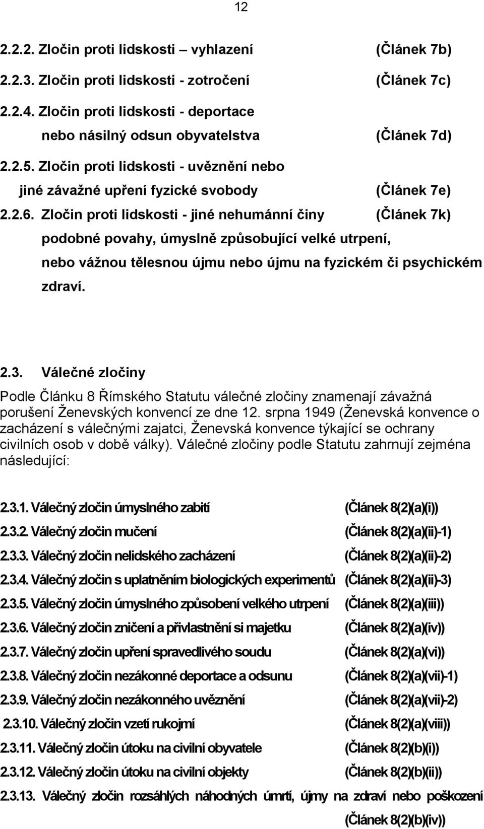 Zločin proti lidskosti - jiné nehumánní činy (Článek 7k) podobné povahy, úmyslně způsobující velké utrpení, nebo vážnou tělesnou újmu nebo újmu na fyzickém či psychickém zdraví. 2.3.