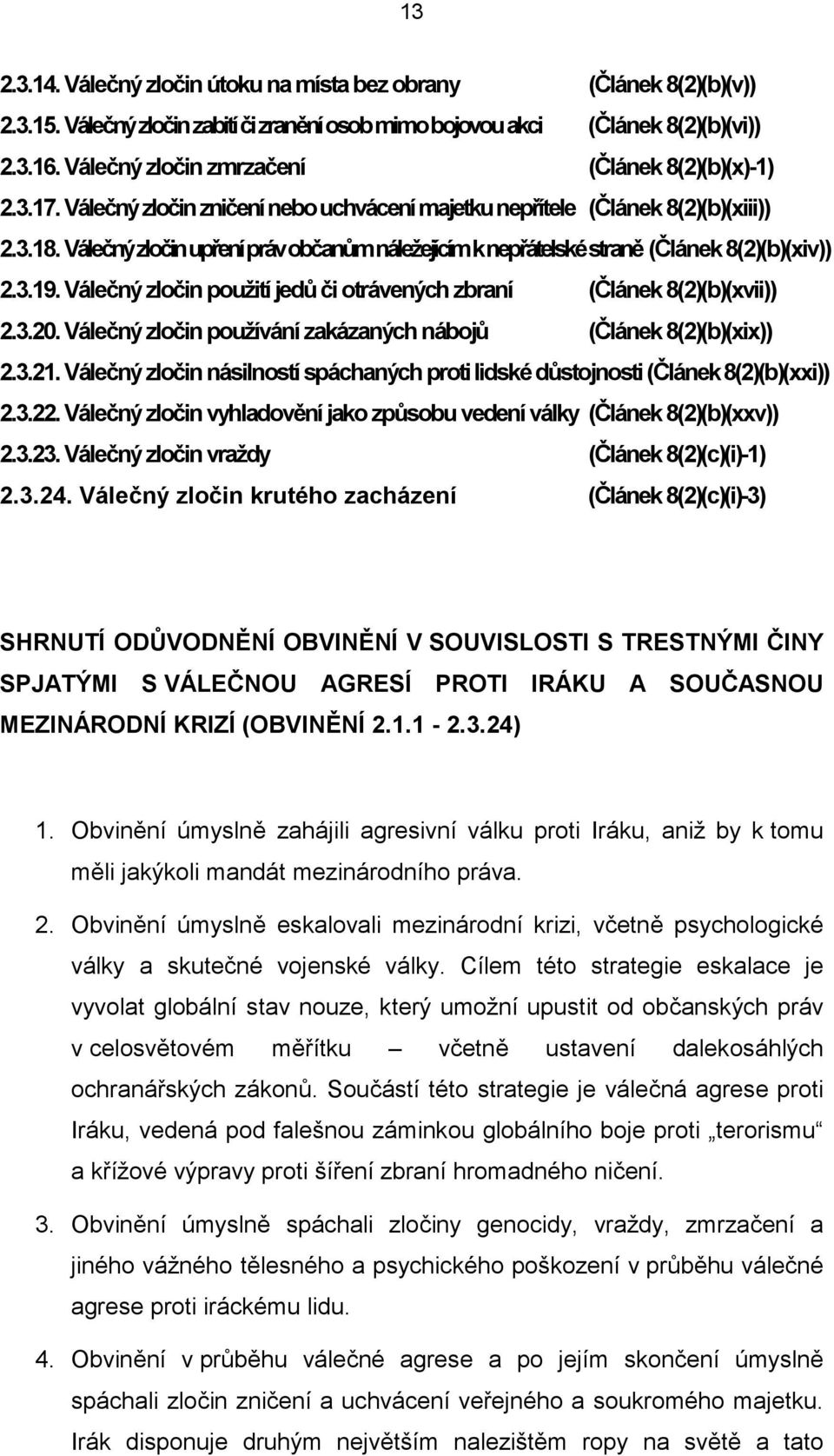 Válečný zločin upření práv občanům náležejícím k nepřátelské straně (Článek 8(2)(b)(xiv)) 2.3.19. Válečný zločin použití jedů či otrávených zbraní (Článek 8(2)(b)(xvii)) 2.3.20.