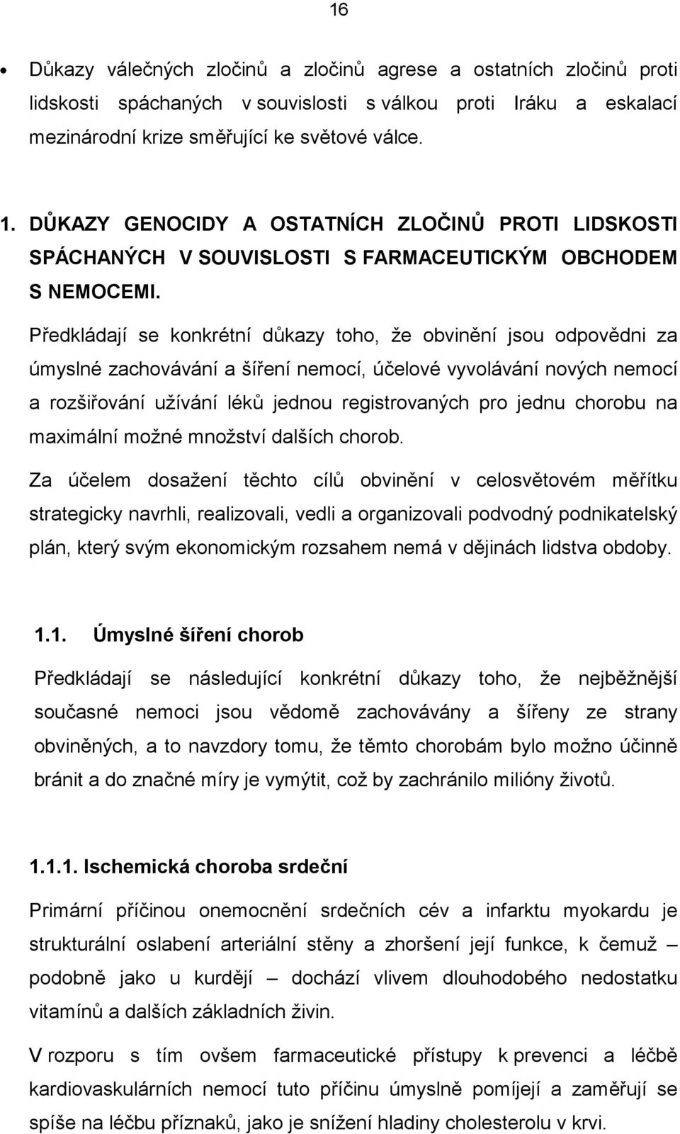 Předkládají se konkrétní důkazy toho, že obvinění jsou odpovědni za úmyslné zachovávání a šíření nemocí, účelové vyvolávání nových nemocí a rozšiřování užívání léků jednou registrovaných pro jednu