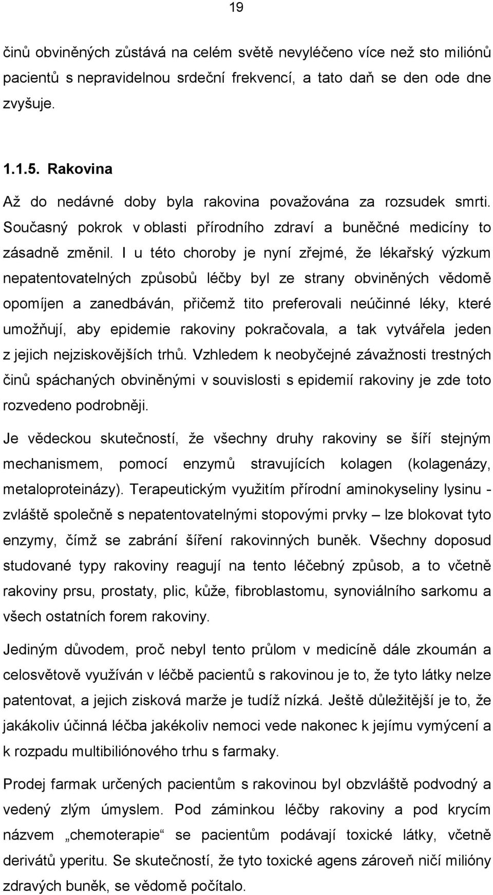 I u této choroby je nyní zřejmé, že lékařský výzkum nepatentovatelných způsobů léčby byl ze strany obviněných vědomě opomíjen a zanedbáván, přičemž tito preferovali neúčinné léky, které umožňují, aby