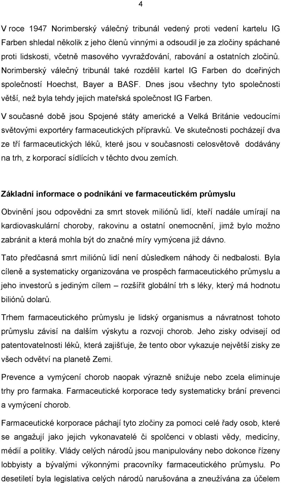 Dnes jsou všechny tyto společnosti větší, než byla tehdy jejich mateřská společnost IG Farben.