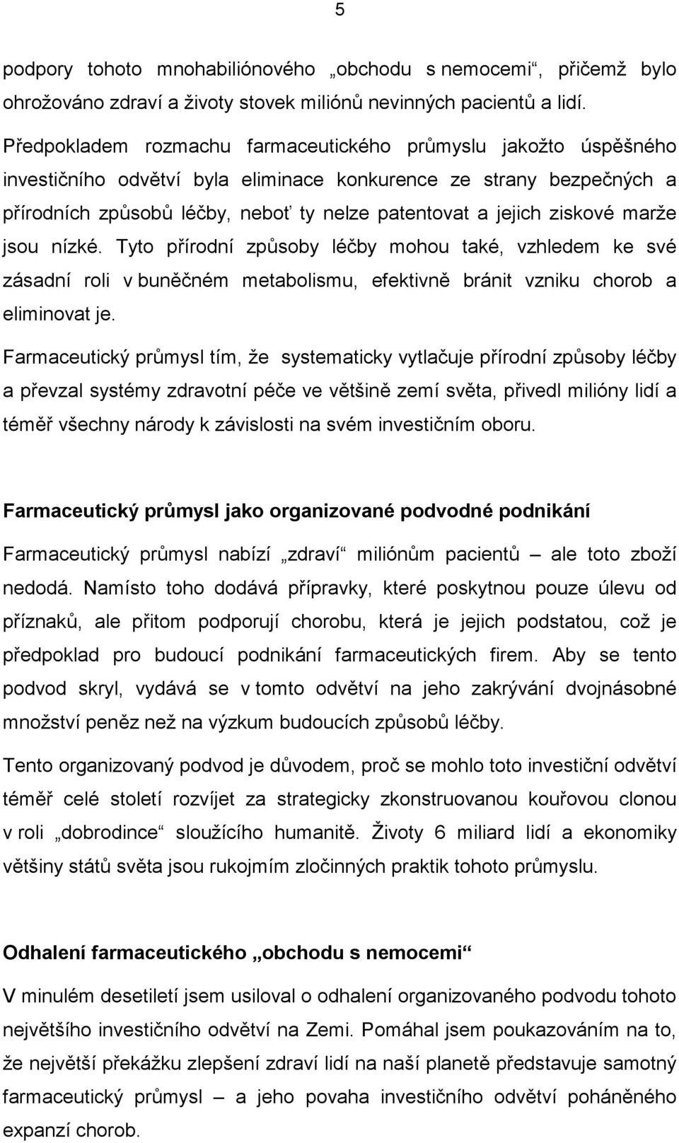 ziskové marže jsou nízké. Tyto přírodní způsoby léčby mohou také, vzhledem ke své zásadní roli v buněčném metabolismu, efektivně bránit vzniku chorob a eliminovat je.