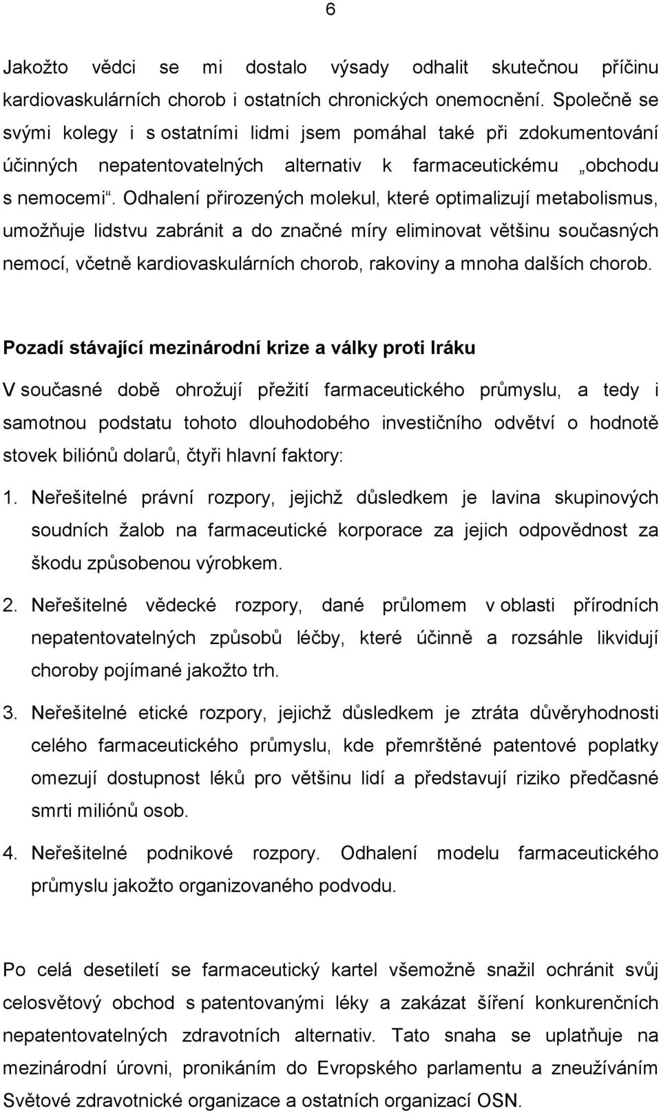 Odhalení přirozených molekul, které optimalizují metabolismus, umožňuje lidstvu zabránit a do značné míry eliminovat většinu současných nemocí, včetně kardiovaskulárních chorob, rakoviny a mnoha