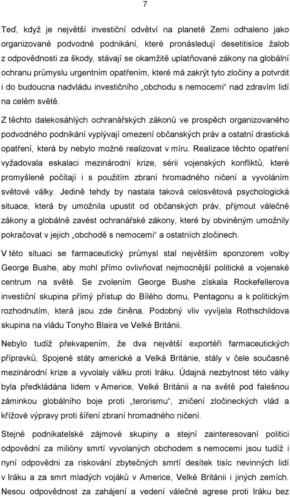 Z těchto dalekosáhlých ochranářských zákonů ve prospěch organizovaného podvodného podnikání vyplývají omezení občanských práv a ostatní drastická opatření, která by nebylo možné realizovat v míru.